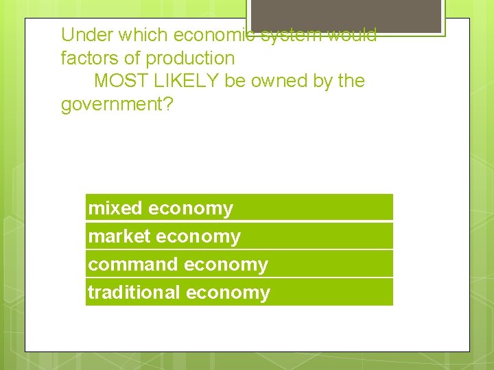 Under which economic system would factors of production MOST LIKELY be owned by the