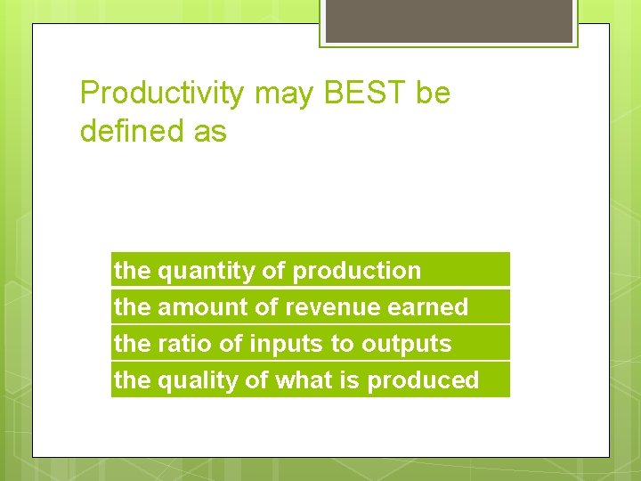 Productivity may BEST be defined as the quantity of production the amount of revenue