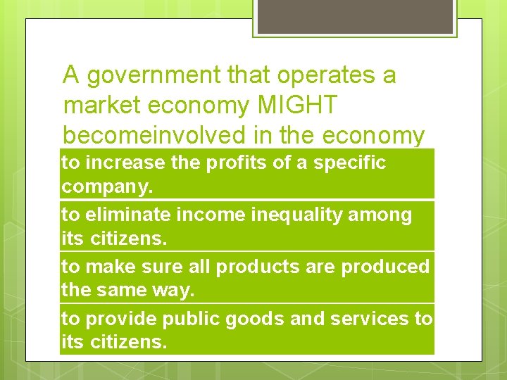 A government that operates a market economy MIGHT becomeinvolved in the economy to increase