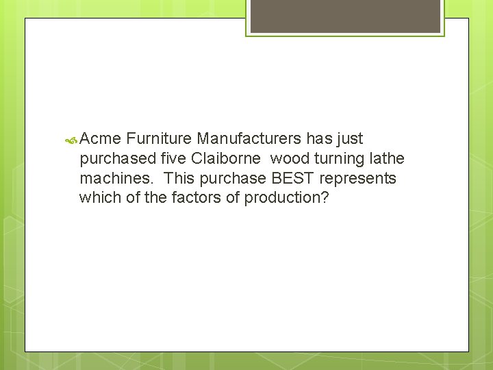  Acme Furniture Manufacturers has just purchased five Claiborne wood turning lathe machines. This