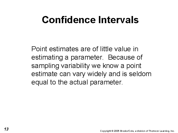 Confidence Intervals Point estimates are of little value in estimating a parameter. Because of