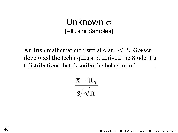 Unknown [All Size Samples] An Irish mathematician/statistician, W. S. Gosset developed the techniques and