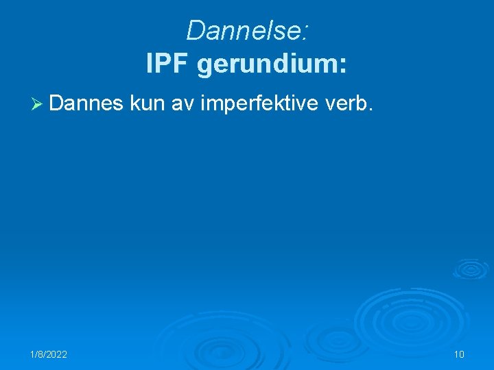 Dannelse: IPF gerundium: Ø Dannes kun av imperfektive verb. 1/8/2022 10 