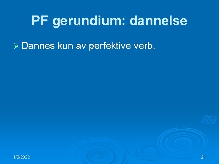 PF gerundium: dannelse Ø Dannes kun av perfektive verb. 1/8/2022 21 
