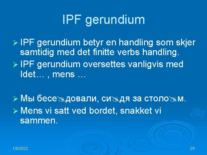 IPF gerundium Ø IPF gerundium betyr en handling som skjer samtidig med det finitte