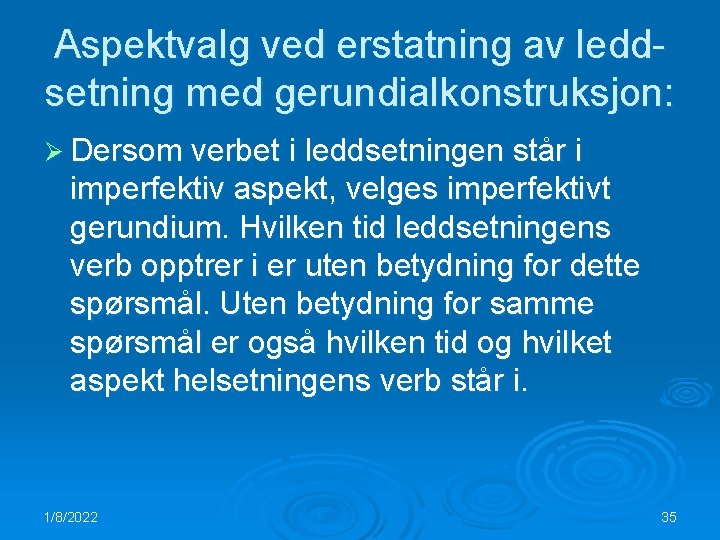 Aspektvalg ved erstatning av leddsetning med gerundialkonstruksjon: Ø Dersom verbet i leddsetningen står i