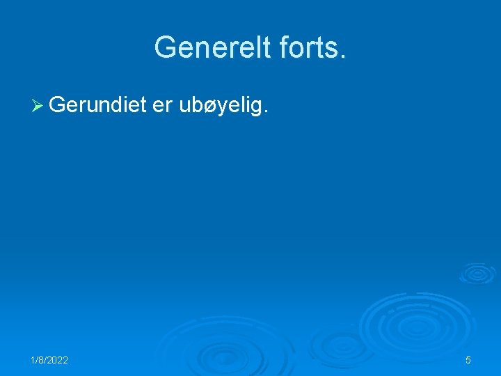 Generelt forts. Ø Gerundiet er ubøyelig. 1/8/2022 5 