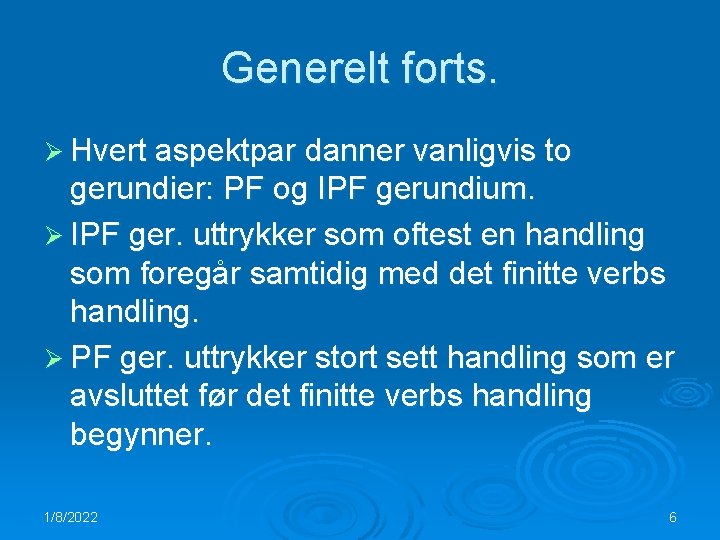 Generelt forts. Ø Hvert aspektpar danner vanligvis to gerundier: PF og IPF gerundium. Ø