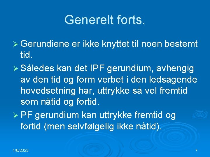 Generelt forts. Ø Gerundiene er ikke knyttet til noen bestemt tid. Ø Således kan