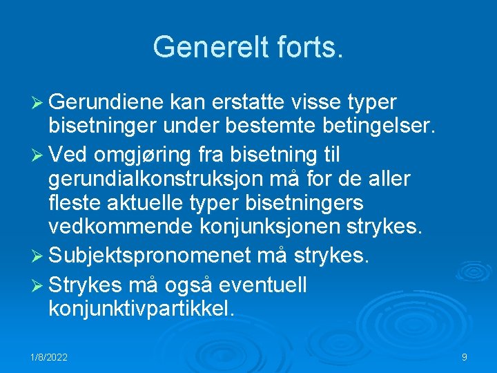 Generelt forts. Ø Gerundiene kan erstatte visse typer bisetninger under bestemte betingelser. Ø Ved