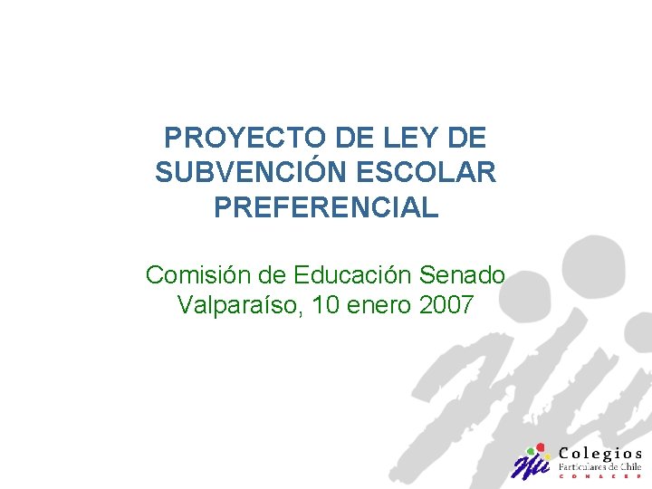 PROYECTO DE LEY DE SUBVENCIÓN ESCOLAR PREFERENCIAL Comisión de Educación Senado Valparaíso, 10 enero