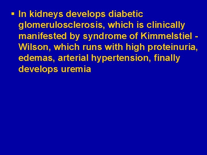 § In kidneys develops diabetic glomerulosclerosis, which is clinically manifested by syndrome of Kimmelstiel § In kidneys develops diabetic glomerulosclerosis, which is clinically manifested by syndrome of Kimmelstiel