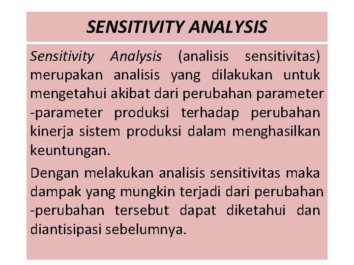 SENSITIVITY ANALYSIS Sensitivity Analysis (analisis sensitivitas) merupakan analisis yang dilakukan untuk mengetahui akibat dari