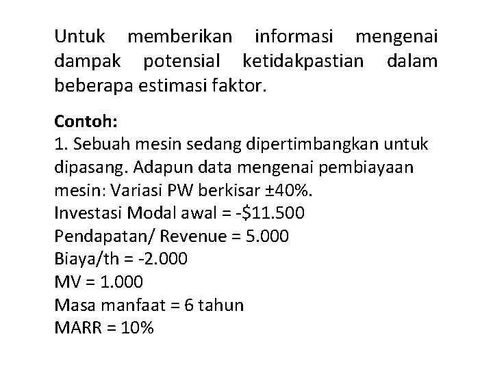 Untuk memberikan informasi mengenai dampak potensial ketidakpastian dalam beberapa estimasi faktor. Contoh: 1. Sebuah