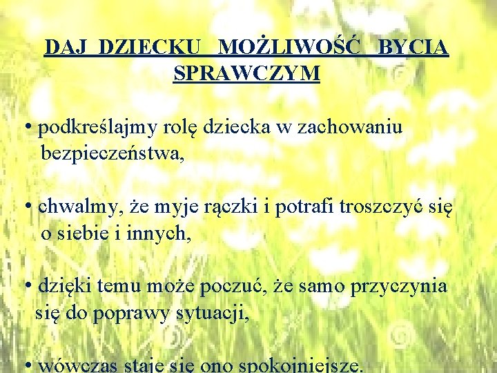 DAJ DZIECKU MOŻLIWOŚĆ BYCIA SPRAWCZYM • podkreślajmy rolę dziecka w zachowaniu bezpieczeństwa, • chwalmy,