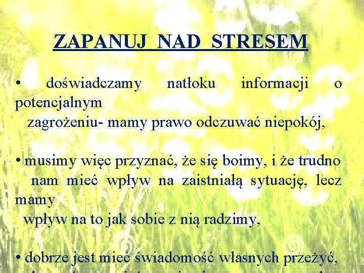 ZAPANUJ NAD STRESEM • doświadczamy natłoku informacji o potencjalnym zagrożeniu- mamy prawo odczuwać niepokój,