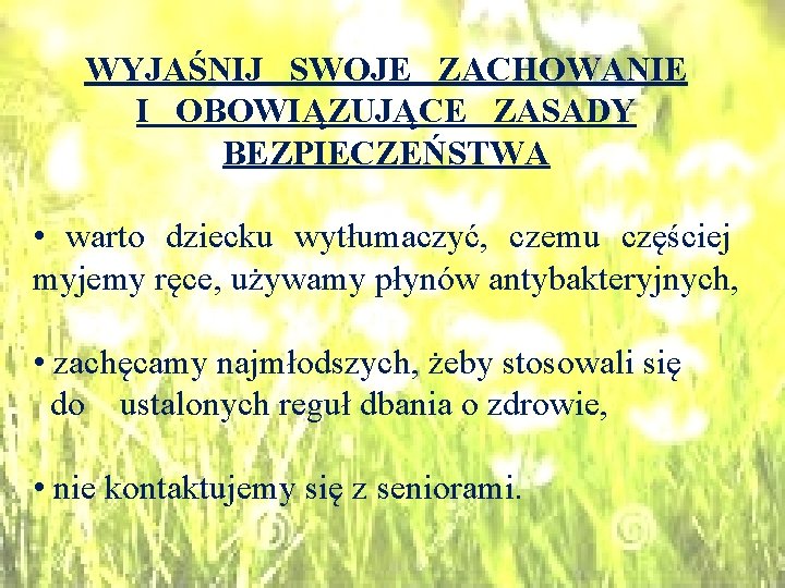 WYJAŚNIJ SWOJE ZACHOWANIE I OBOWIĄZUJĄCE ZASADY BEZPIECZEŃSTWA • warto dziecku wytłumaczyć, czemu częściej myjemy