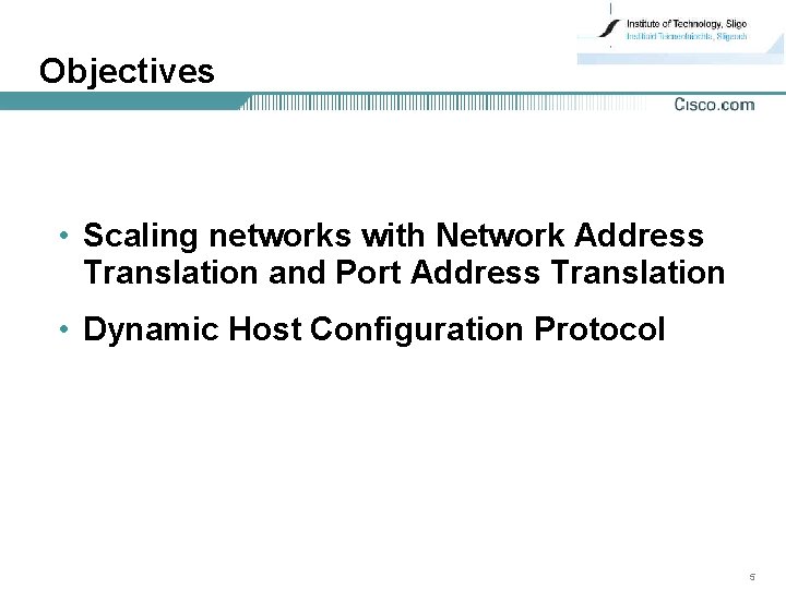 Objectives • Scaling networks with Network Address Translation and Port Address Translation • Dynamic