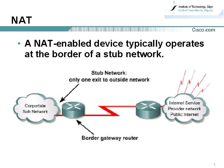 NAT • A NAT-enabled device typically operates at the border of a stub network.