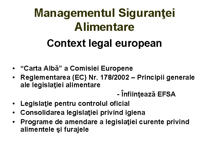 Managementul Siguranţei Alimentare Context legal european • “Carta Albă” a Comisiei Europene • Reglementarea