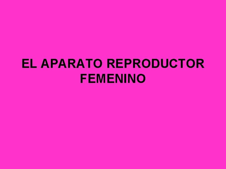 EL APARATO REPRODUCTOR FEMENINO 
