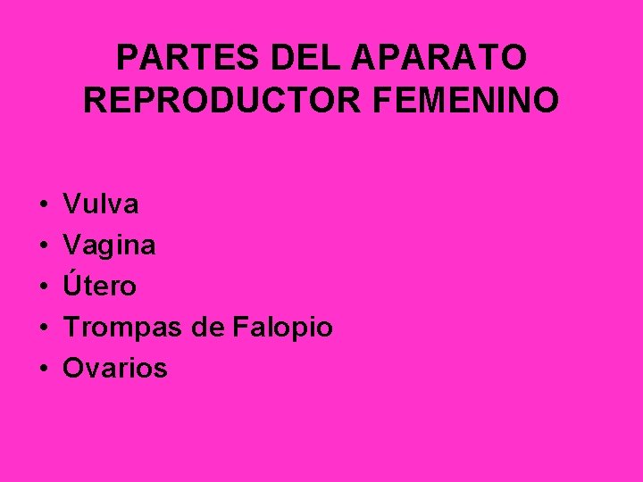 PARTES DEL APARATO REPRODUCTOR FEMENINO • • • Vulva Vagina Útero Trompas de Falopio