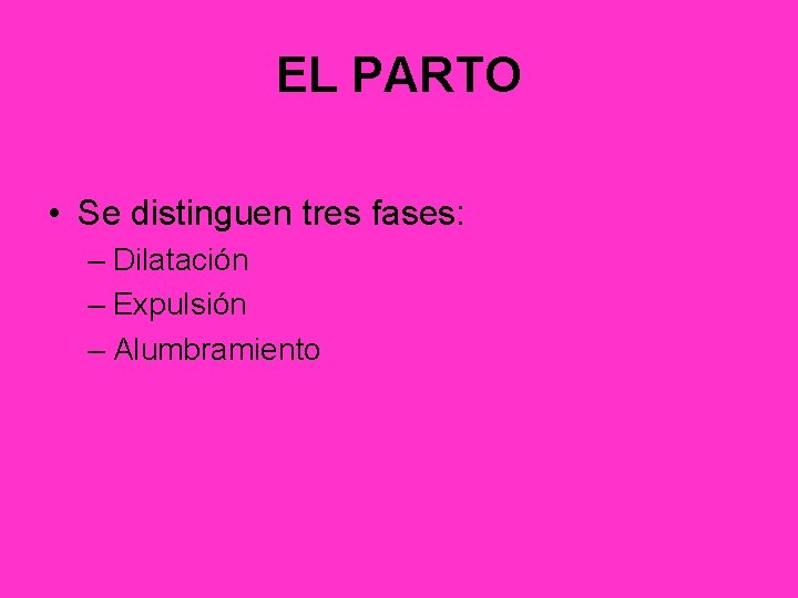 EL PARTO • Se distinguen tres fases: – Dilatación – Expulsión – Alumbramiento 