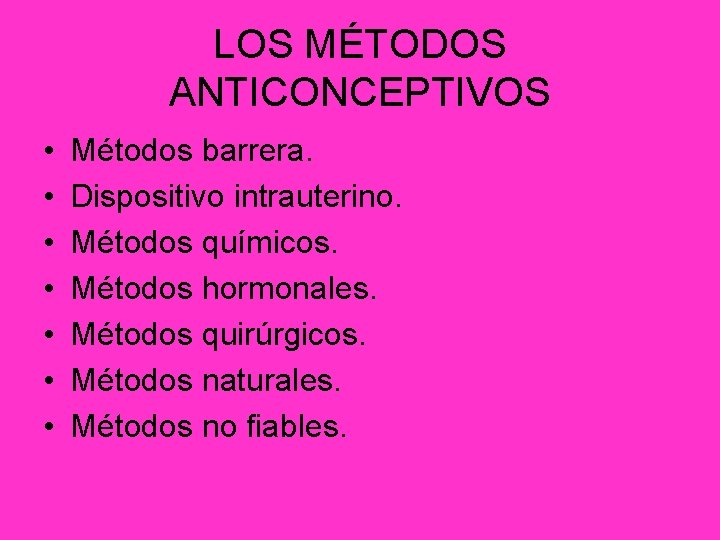 LOS MÉTODOS ANTICONCEPTIVOS • • Métodos barrera. Dispositivo intrauterino. Métodos químicos. Métodos hormonales. Métodos