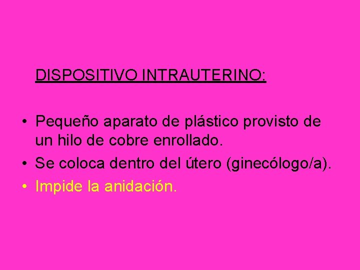 DISPOSITIVO INTRAUTERINO: • Pequeño aparato de plástico provisto de un hilo de cobre enrollado.