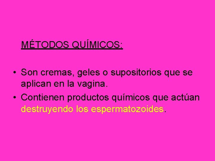 MÉTODOS QUÍMICOS: • Son cremas, geles o supositorios que se aplican en la vagina.