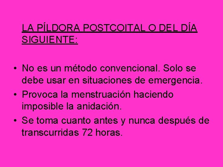 LA PÍLDORA POSTCOITAL O DEL DÍA SIGUIENTE: • No es un método convencional. Solo