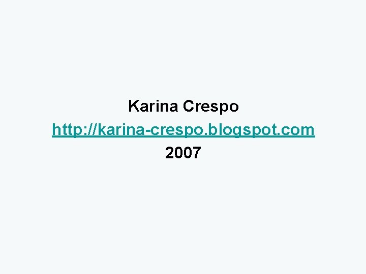 Karina Crespo http: //karina-crespo. blogspot. com 2007 