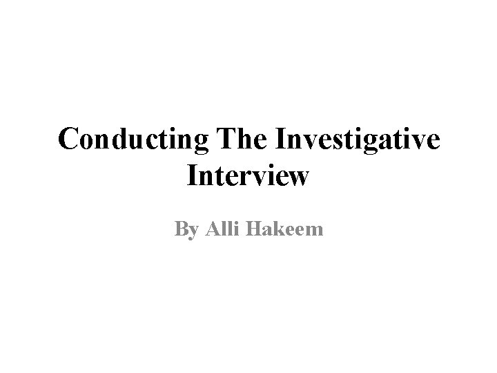 Conducting The Investigative Interview By Alli Hakeem 