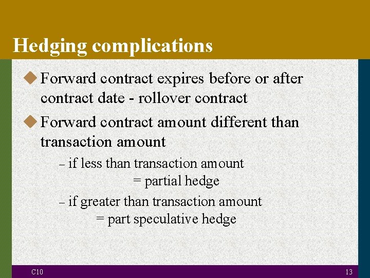 Hedging complications u Forward contract expires before or after contract date - rollover contract