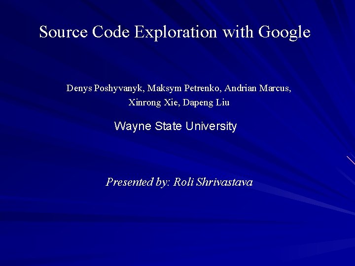 Source Code Exploration with Google Denys Poshyvanyk, Maksym Petrenko, Andrian Marcus, Xinrong Xie, Dapeng