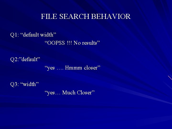 FILE SEARCH BEHAVIOR Q 1: “default width” “OOPSS !!! No results” Q 2: ”default”