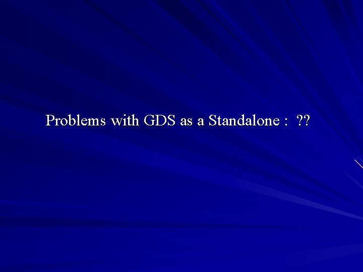 Problems with GDS as a Standalone : ? ? 