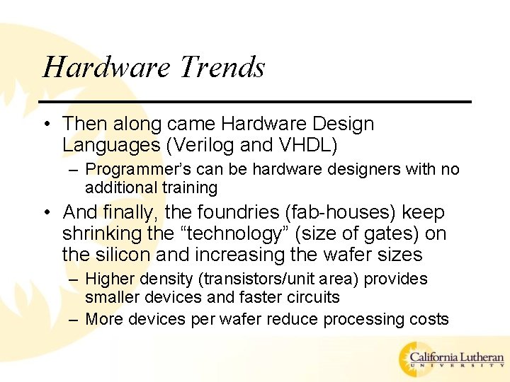 Hardware Trends • Then along came Hardware Design Languages (Verilog and VHDL) – Programmer’s