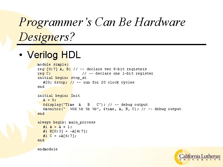 Programmer’s Can Be Hardware Designers? • Verilog HDL module simple; reg [0: 7] A,