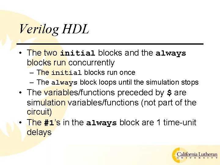 Verilog HDL • The two initial blocks and the always blocks run concurrently –