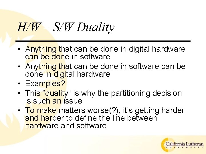 H/W – S/W Duality • Anything that can be done in digital hardware can