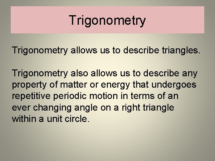 Trigonometry allows us to describe triangles. Trigonometry also allows us to describe any property