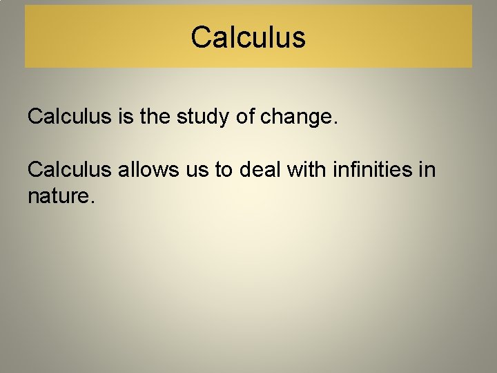 Calculus is the study of change. Calculus allows us to deal with infinities in