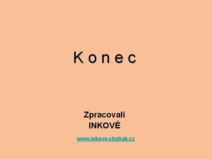 Konec Zpracovali INKOVÉ www. inkove. chytrak. cz 