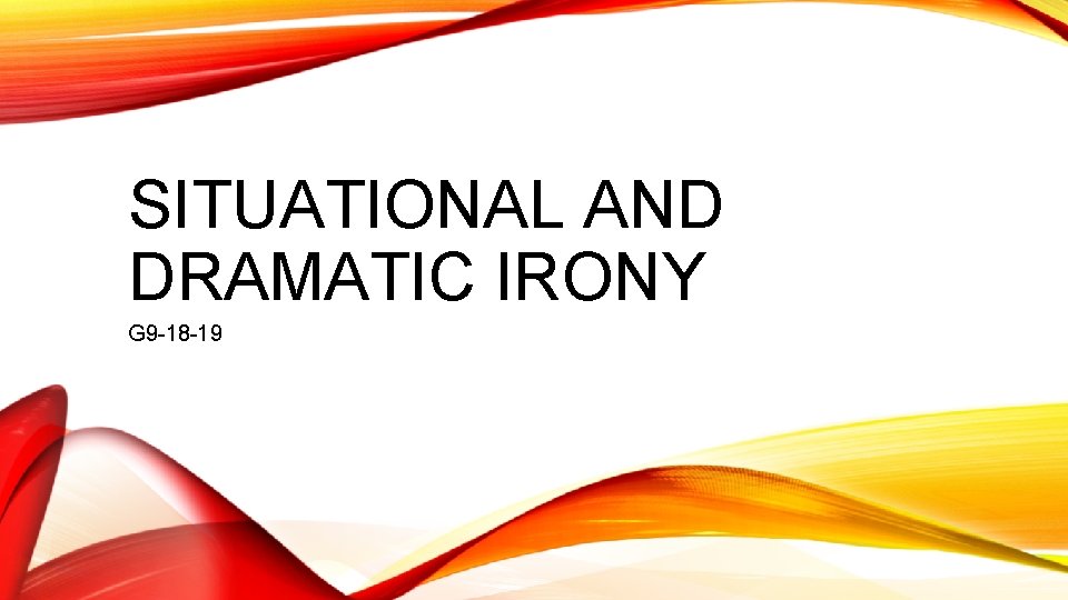 SITUATIONAL AND DRAMATIC IRONY G 9 -18 -19 