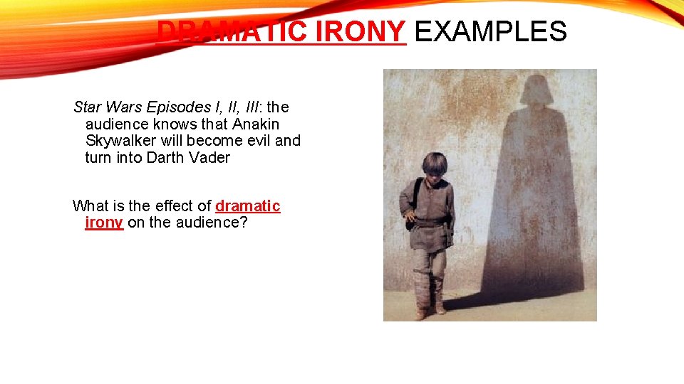 DRAMATIC IRONY EXAMPLES Star Wars Episodes I, III: the audience knows that Anakin Skywalker