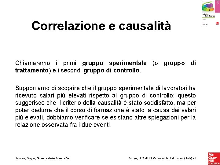 Correlazione e causalità Chiameremo i primi gruppo sperimentale (o gruppo di trattamento) e i