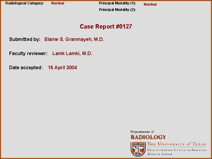 Radiological Category: Nuclear Principal Modality (1): Principal Modality (2): Case Report #0127 Submitted by: