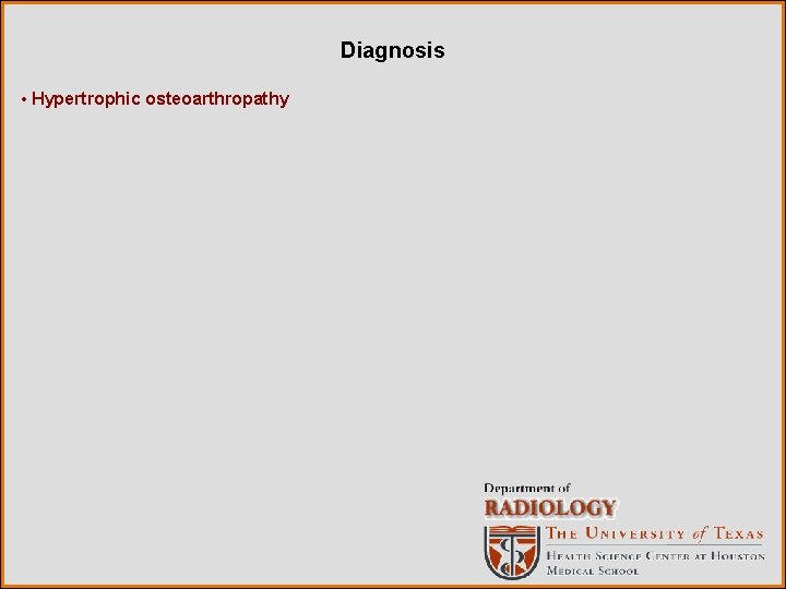 Diagnosis • Hypertrophic osteoarthropathy 