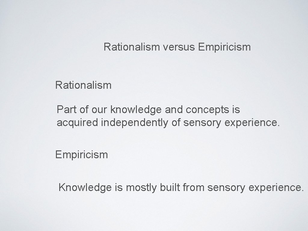 Rationalism versus Empiricism Rationalism Part of our knowledge and concepts is acquired independently of Rationalism versus Empiricism Rationalism Part of our knowledge and concepts is acquired independently of